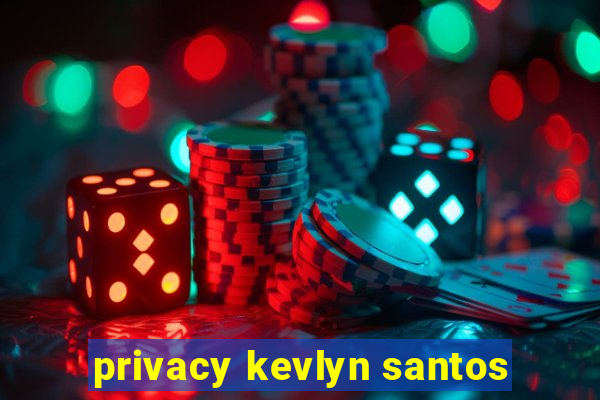 privacy kevlyn santos